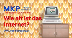 MKP Marketing & Web-Betreuung | Blog | Wie alt ist das Internet?